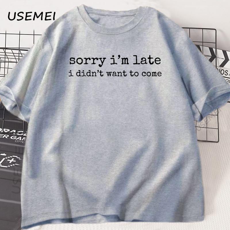 Sorry Im Late I Didnt Want To Come Tshirt Funny Humor T Shirt Cotton Short Sleeve Round Neck Oversized Tshirt Loose Clothing