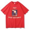Tee Fat Keep Distance Meme T Shirt Unisex Unisex Oversized Pure Cotton Tshirt Joke Humor Gift For Him And Her Kawaii Cute Memes Tshirts