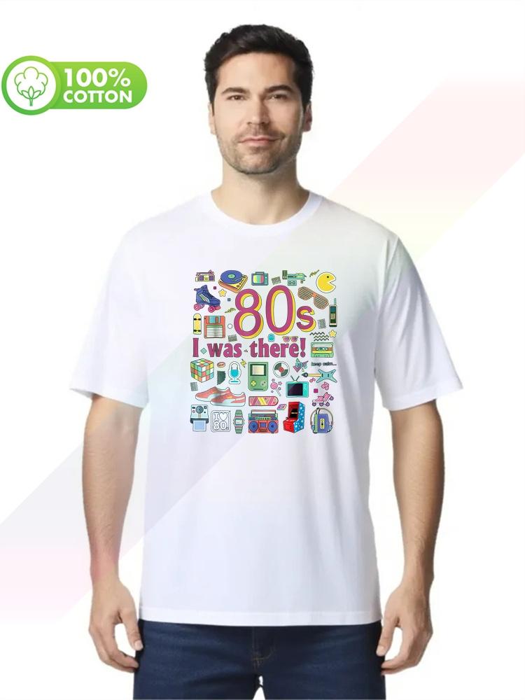 100 cotton round neck heavy weight Unisexs Tshirt brand Unisex shirt 80s I was there T shirt The Best Funny 80 s S3XL Tops Tees