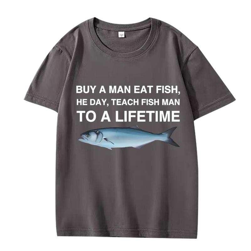 Buy A Man Eat Fish He Day Teach Fish Man To A Lifetime Funny Meme T Shirt men women 100% Cotton short sleeve Summer Unisex tops