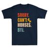 Sorry Cant Horses Bye Funny Riding Equestrian Lovers Quote Retro Unisexs Tshirt