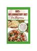 The Anti-Inflammatory Diet for Beginners : Simple and Nutritious Meal Plan To Boost Immune System and Heal the Body Book