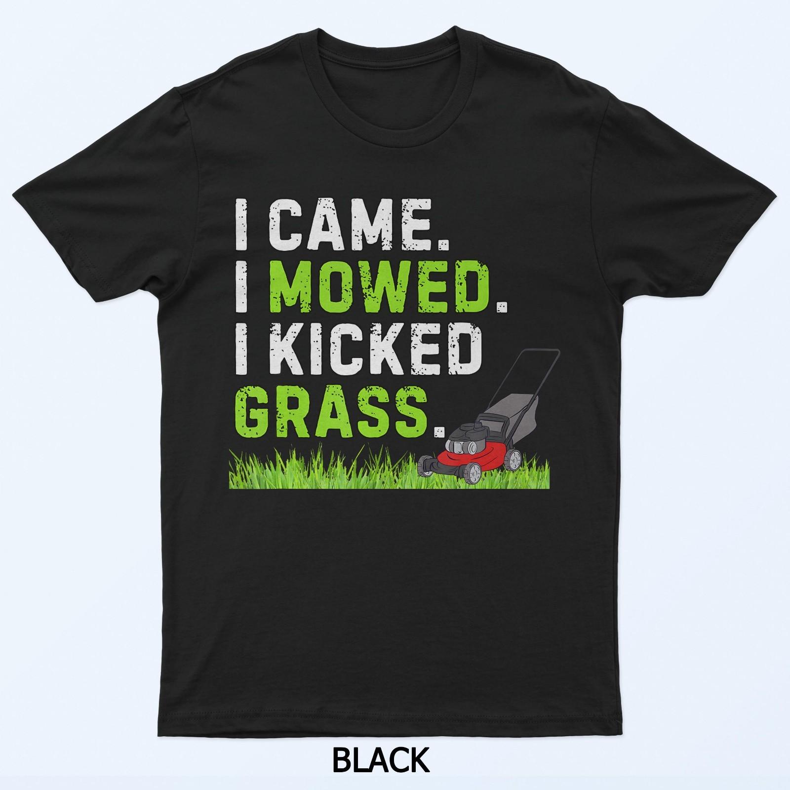 I Came I Mowed I Kicked Grass Shirt Funny Kicked Grass Humor T-Shirt S