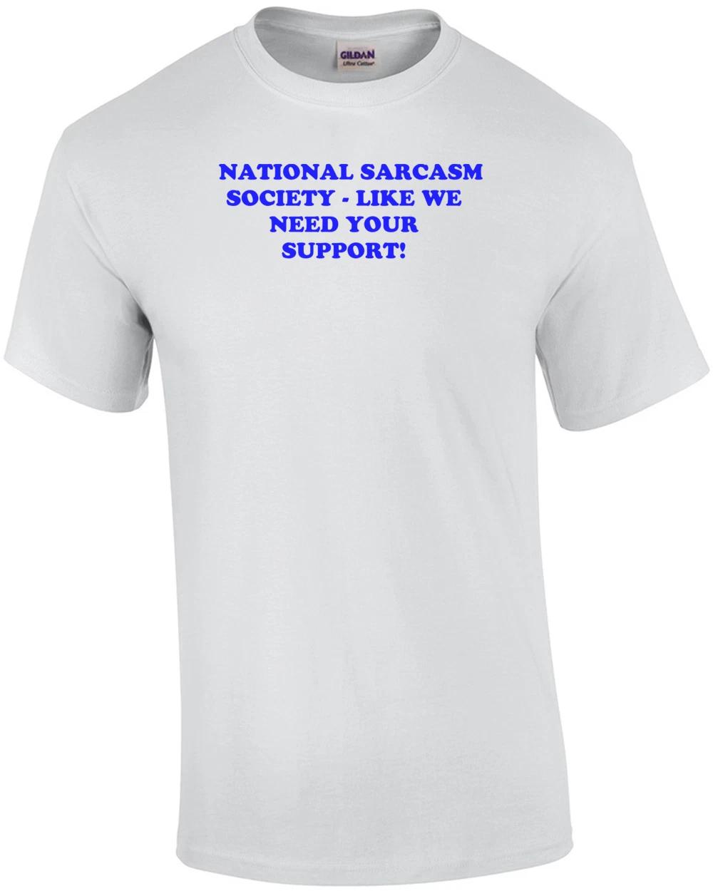 NATIONAL SARCASM SOCIETY - LIKE WE NEED YOUR SUPPORT! Shirt XL