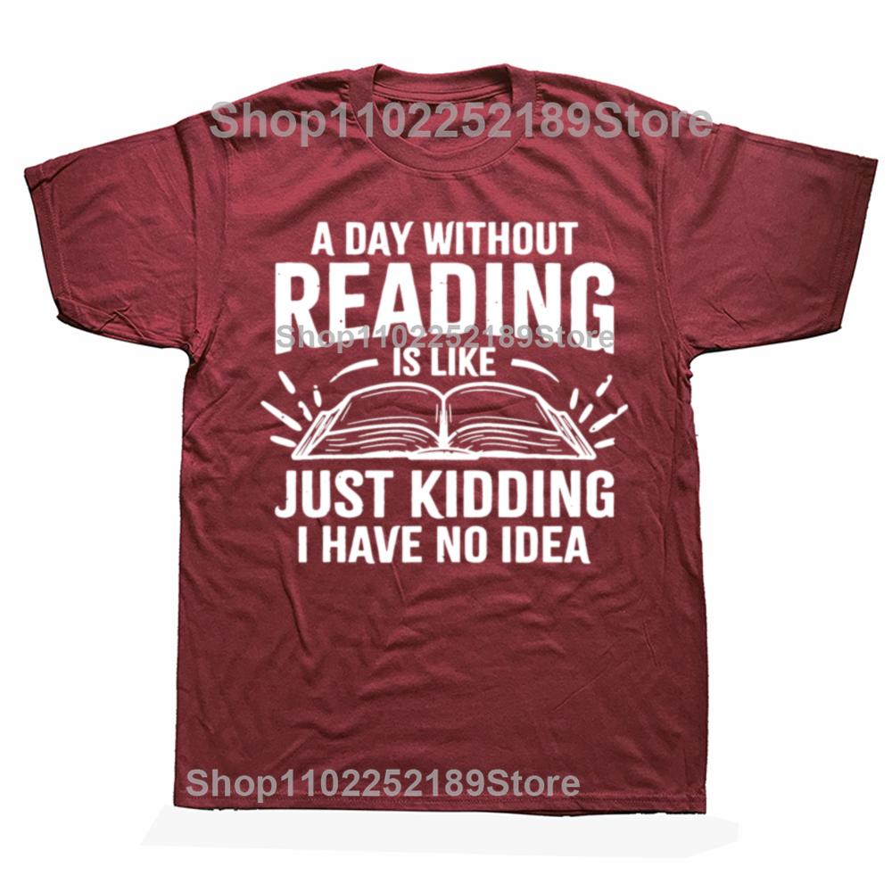 A Day Without Reading Is Like I Have No Idea Funny Reading T-Shirt Cotton Casual Tops Tees Family Male Tshirts