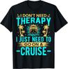 I Don't Need Therapy I Just Need To Go On a Cruise Cruising T-Shirt