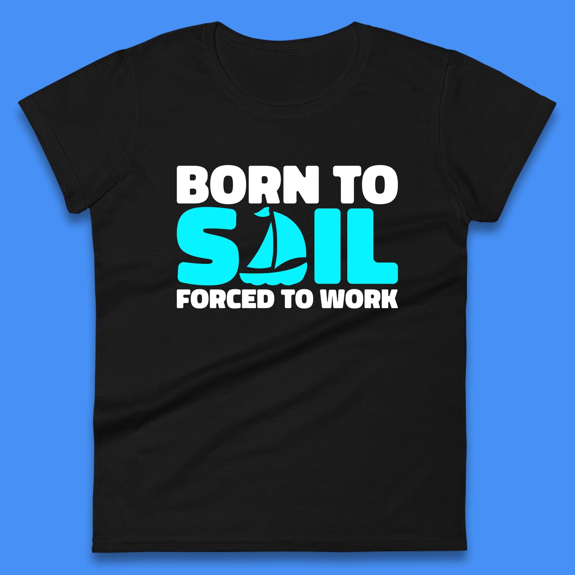 Born To Sail Forced To Work Funny Sailing Boating Ship Sailor Womens Tee T Shirt Mens Tops Unisex Top XL