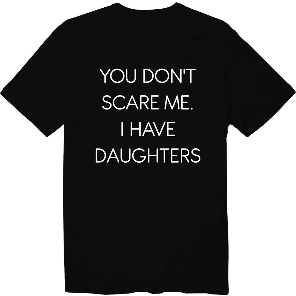 You Don t Scare Me I Have Daughters Unisex Crew Neck T-Shirt Funny Quote Humor XL
