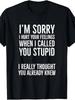 I'm Sorry I Hurt Your Feelings When I Called You Stupid T-ShirtSame Style for Me