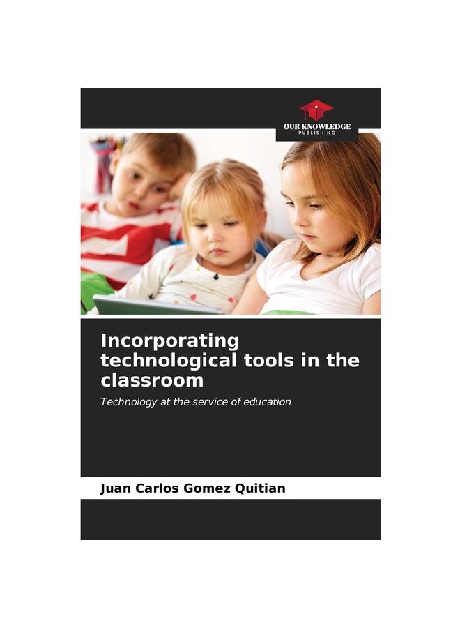 The Incorporating Technological Tools In the Classroom Book