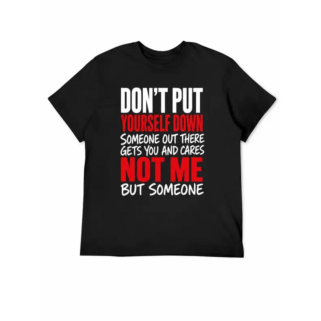 Dont Put Yourself Down Shirt Sarcastic Encourageunisext Quote Graphic Tshirt Someone Cares Not Me Tee Casual Black Cotton Top