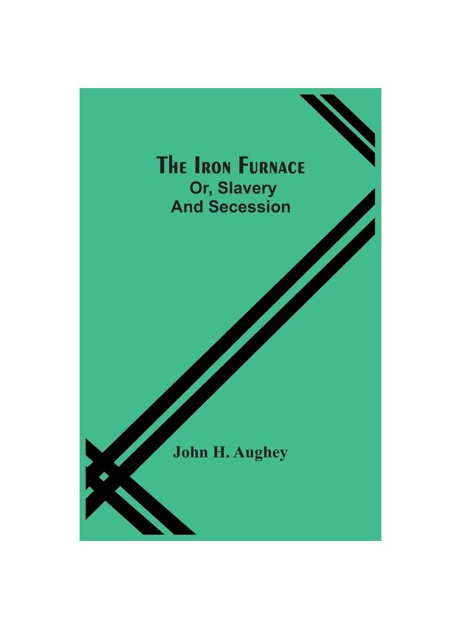 The The Iron Furnace Or, Slavery And Secession Book
