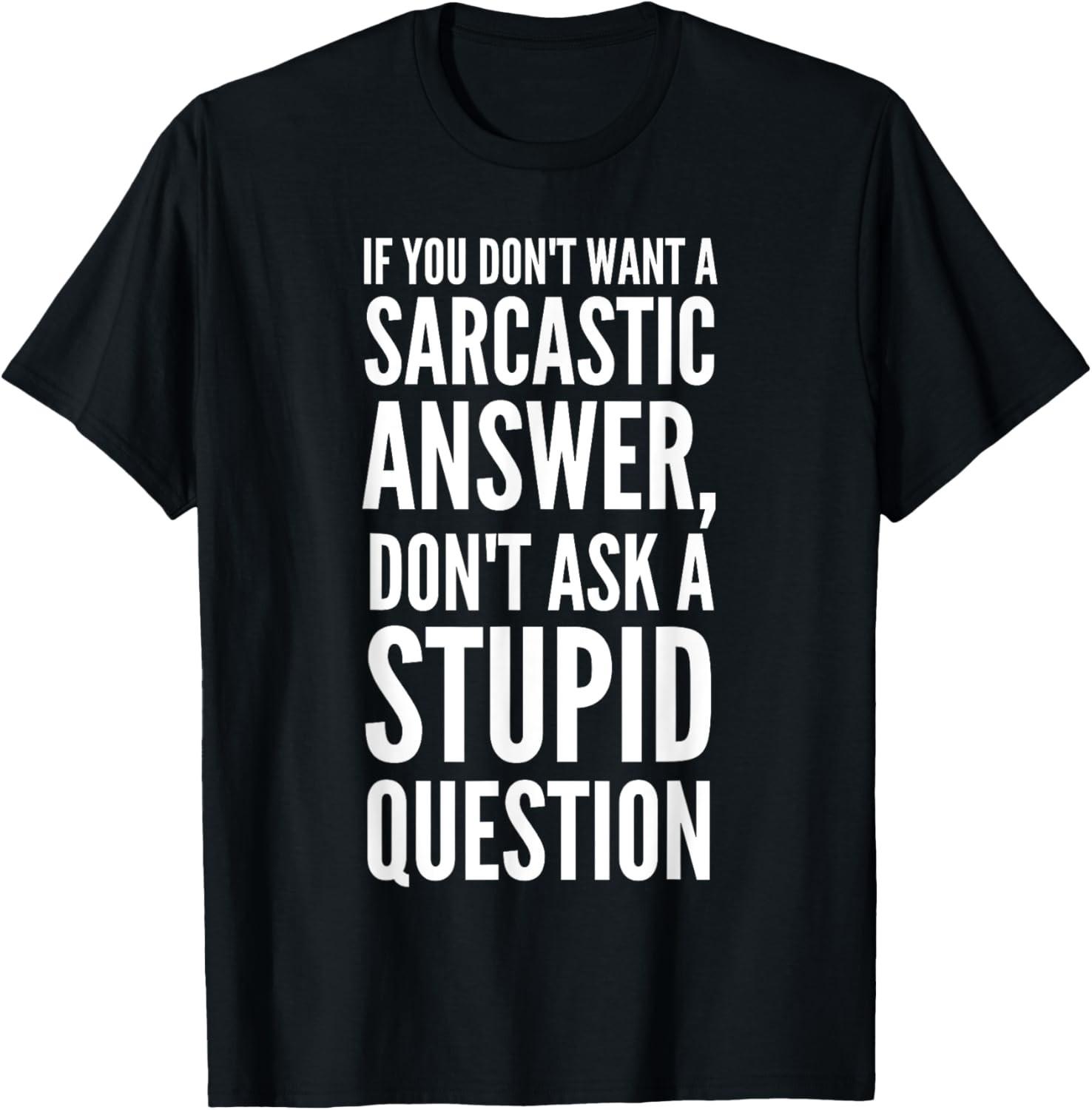 Don t want a Sarcastic Answer, don t ask a Stupid Question T-Shirt S разноцветный