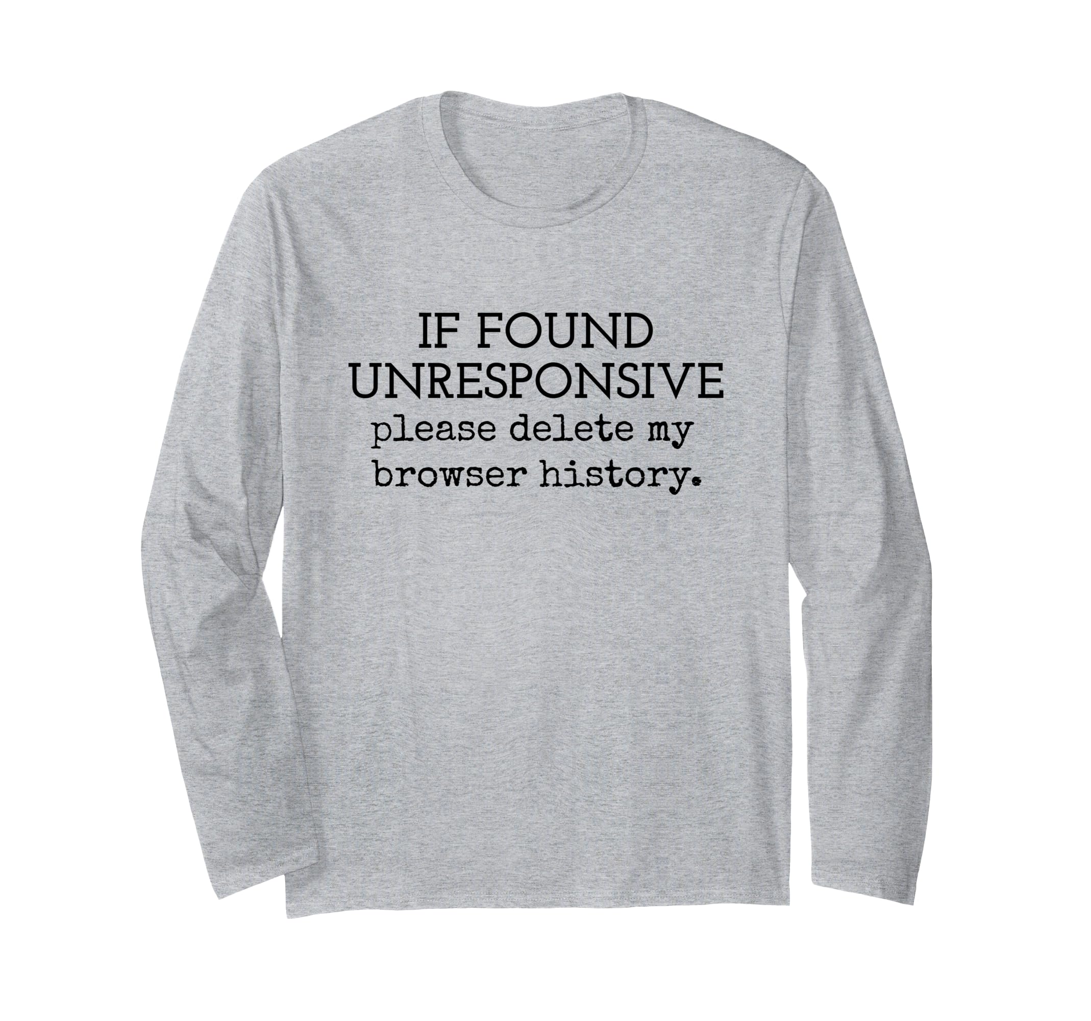 

If you find it unresponsive, delete your browser history. Geek Humor Long Sleeve T-Shirt