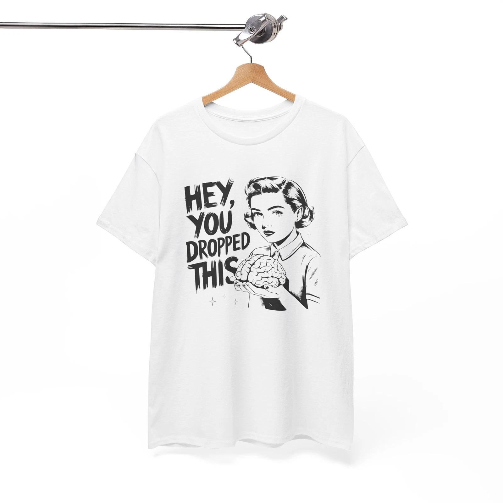Hey, You Dropped This T-Shirt - Goofy & Fun Tee for Lighthearted & Carefree XL