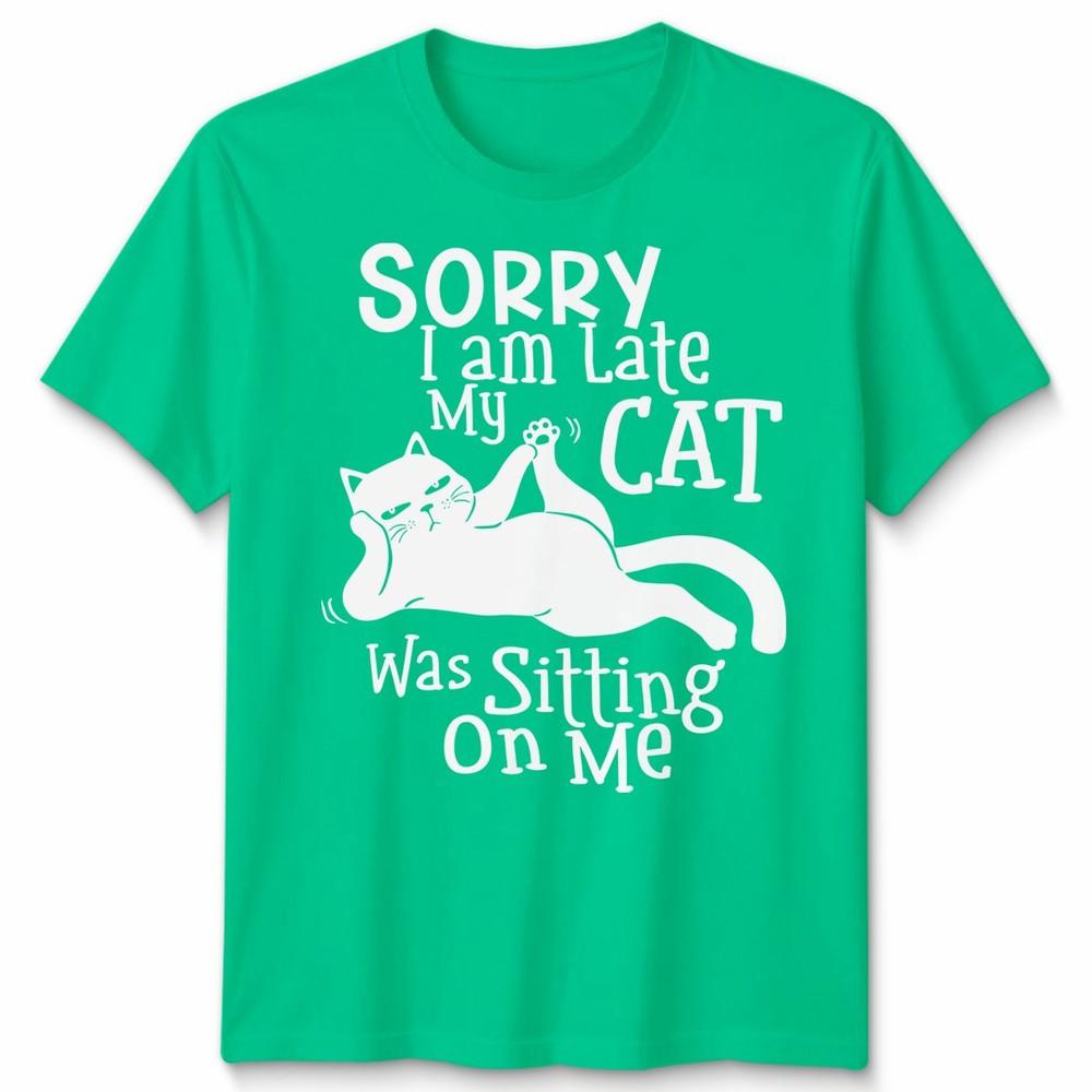 Sorry I Am Late My Cat Was Sitting On Me Cats Animals Unisexs Tshirt Unisexs Tee S