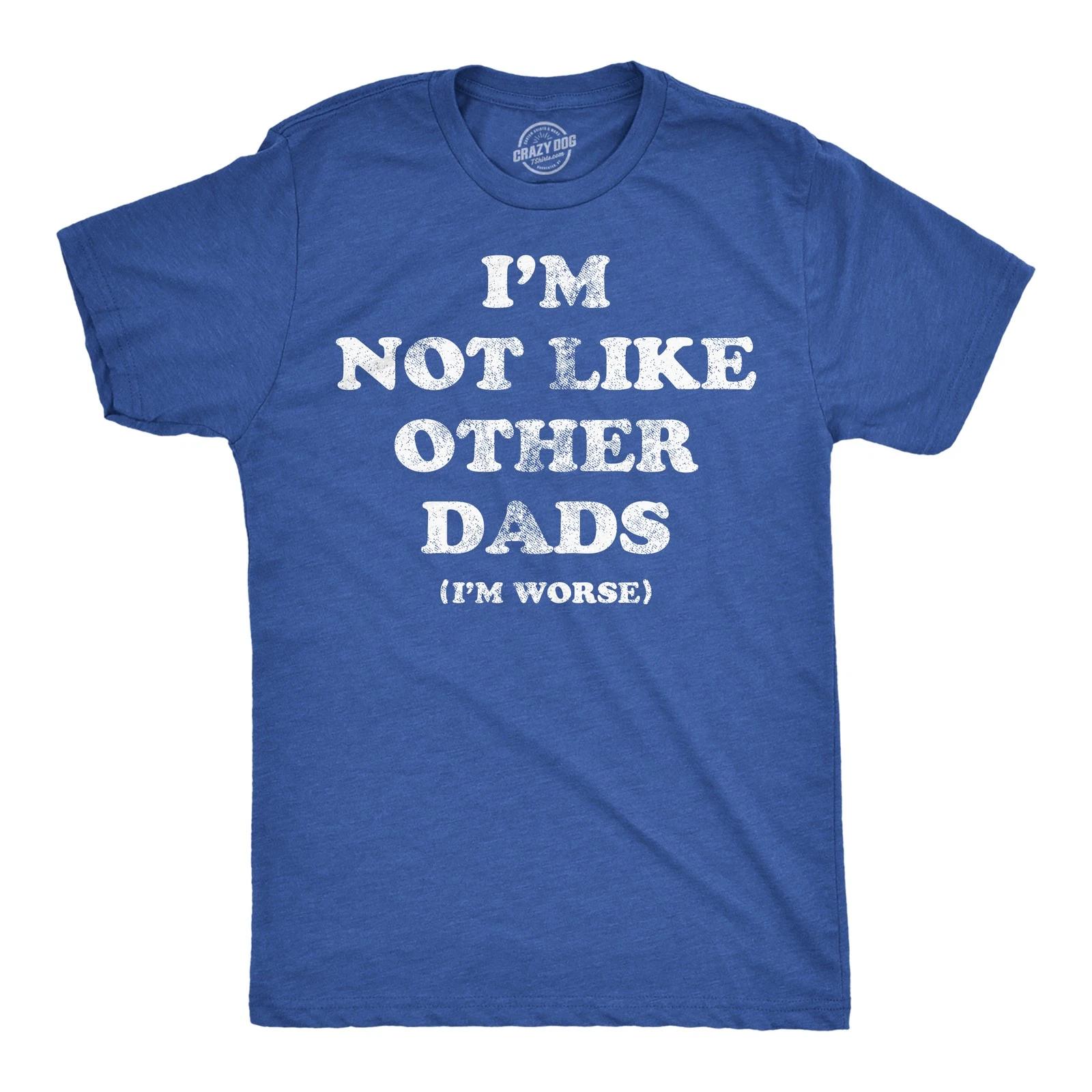 Mens Funny T Shirts Im Not Like Other Dads Im Worse Sarcastic Fathers Day Tee L