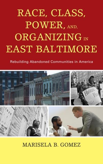 The Race, Class, Power, and Organizing In East Baltimore : Rebuilding Abandoned Communities In America Book