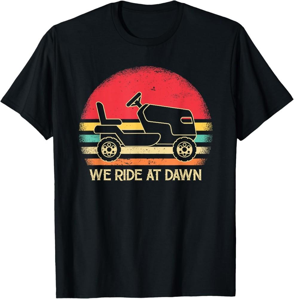 We Ride at Dawn Funny Sarcastic Lawn Mower Grass Cutting T-Shirt Unisex T-Shirt S
