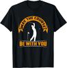 Funny May the Course Be with You - Funny Golfing Funny Gift Unisex T-Shirt