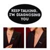 Keep Talking I'm Diagnosing You Enamel Pin Funny English Letter Lapel Pin Brooch Accessory For Backpack Or Shirt Decors