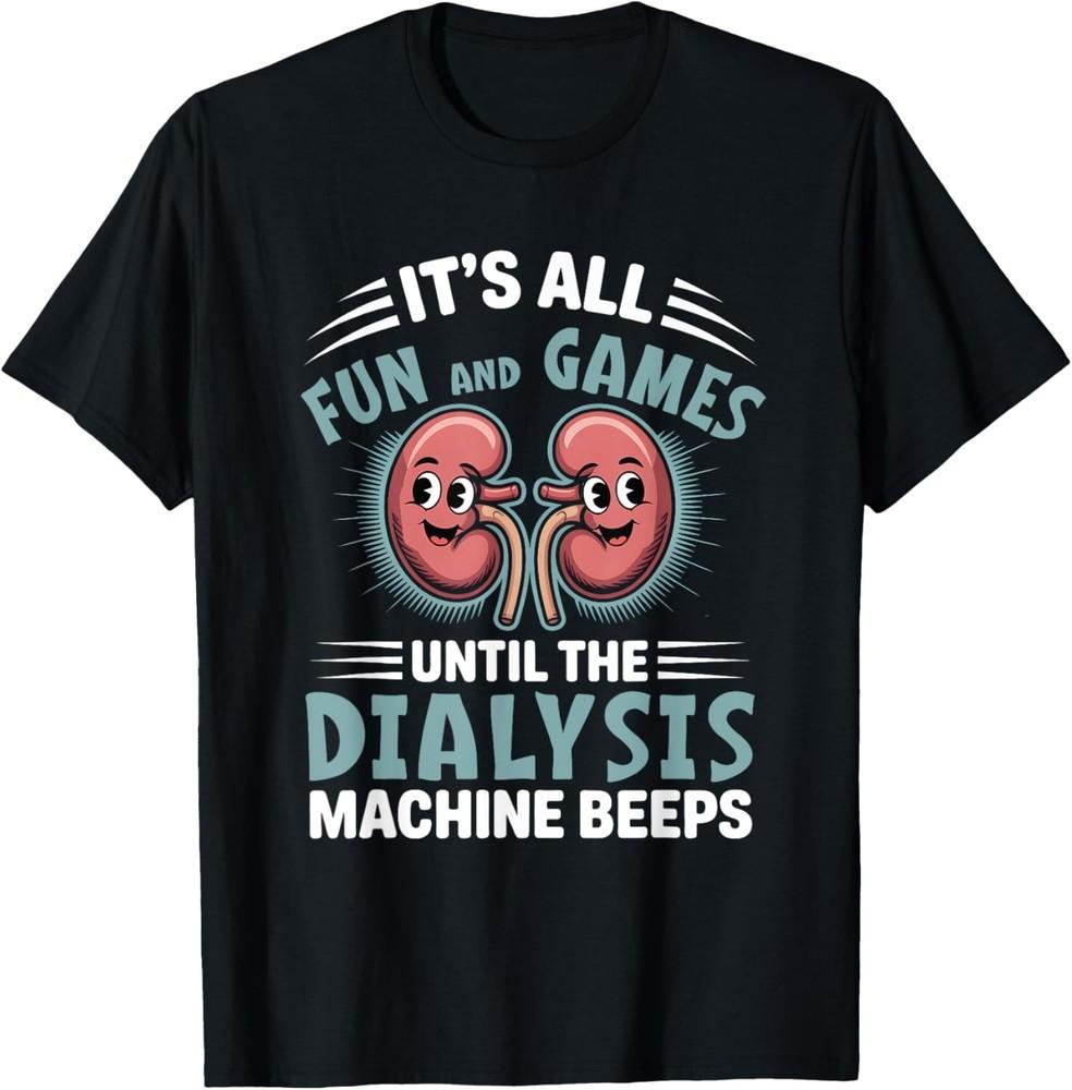 It s All Fun And Games Until The Dialysis Machine Nurse T-Shirt Unisex T-Shirt XL