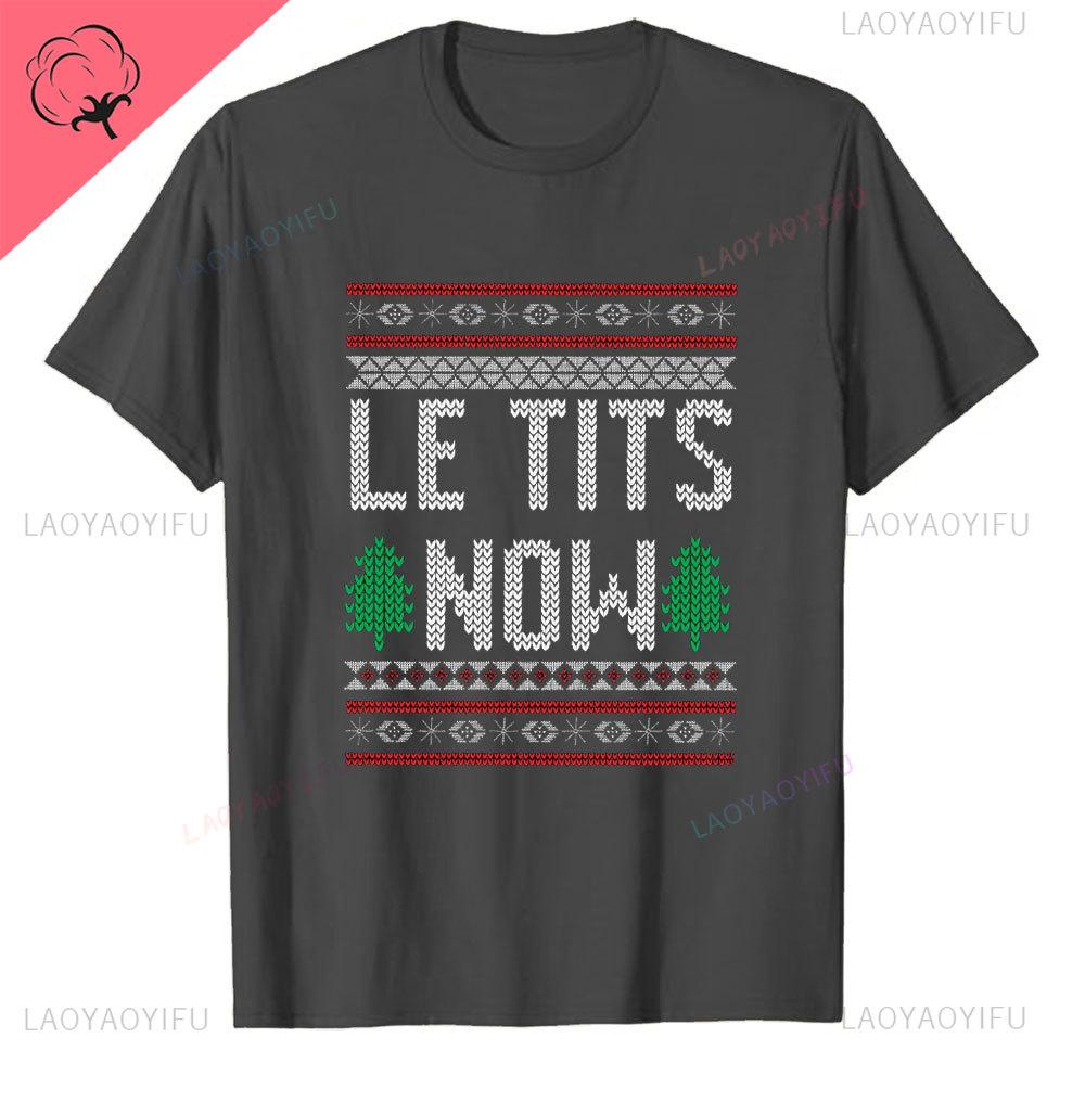 Le Tits Now Weihnachten Lass Es S Jetzt Hässlich Lustig Party Tasche Mode Einzigartig Buchstaben Druck Normales T-Shirt für Männer Weirdcore T-Shirts