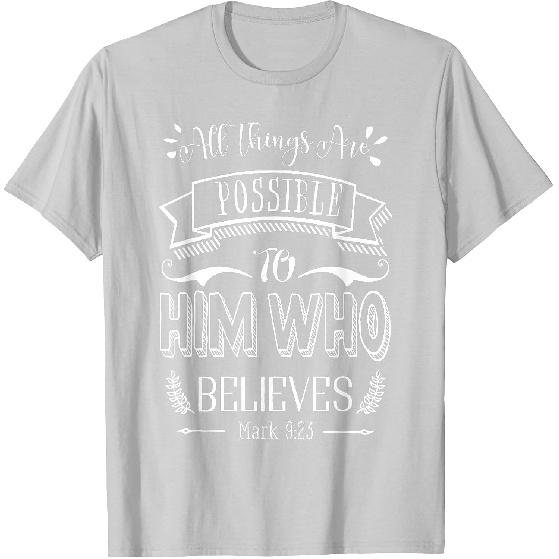 Mark 9 23 All Things are Possible to Him Who Believes T-Shirt