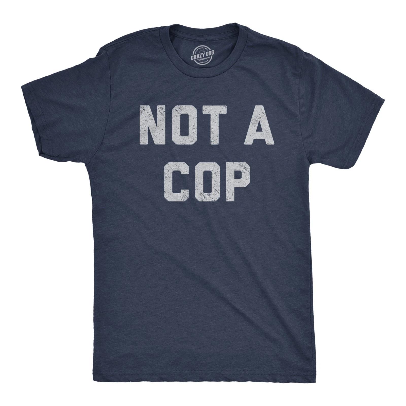 Mens Not A Cop T Shirt Funny Sarcastic Police Joke Text Graphic Novelty Tee for XS