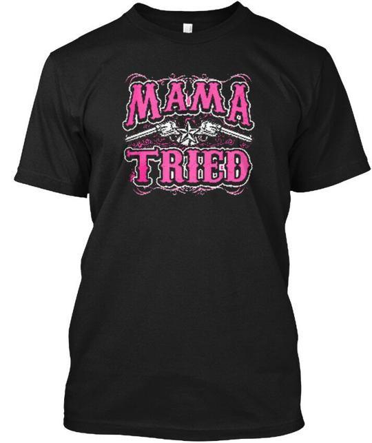 Mama Tried T-Shirt Made In the USA Size S To 5XL Unisex T-Shirt