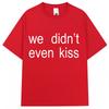 Summer 2026 We Didnt Even Kiss Graphic Tshirt High Quality Fashion Casual Breathable Mens Crew Neck Print Tshirt