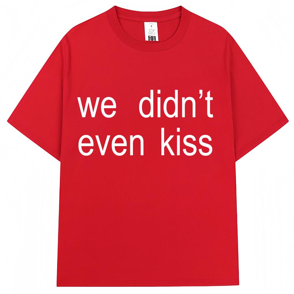 Summer 2026 We Didnt Even Kiss Graphic Tshirt High Quality Fashion Casual Breathable Mens Crew Neck Print Tshirt