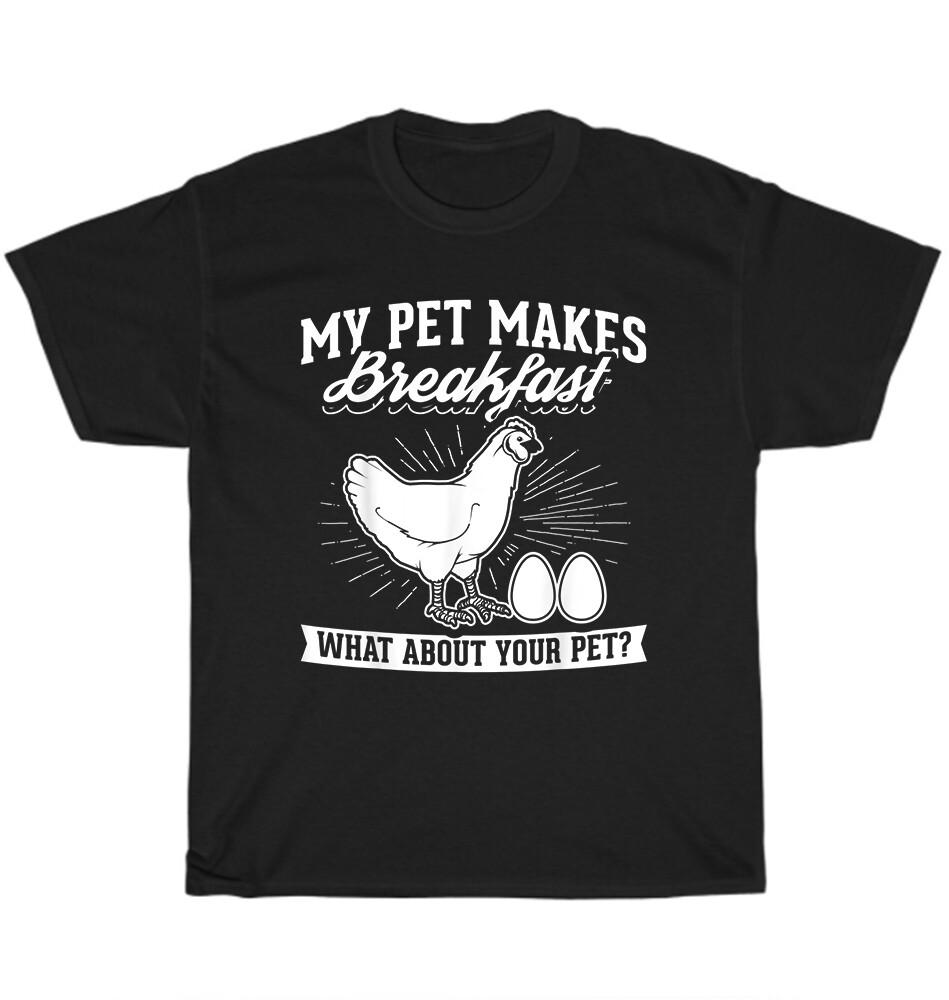 Chicken My Pet Makes Breakfast What About Your Pet T-Shirt Unisex Funny Tee Gift S
