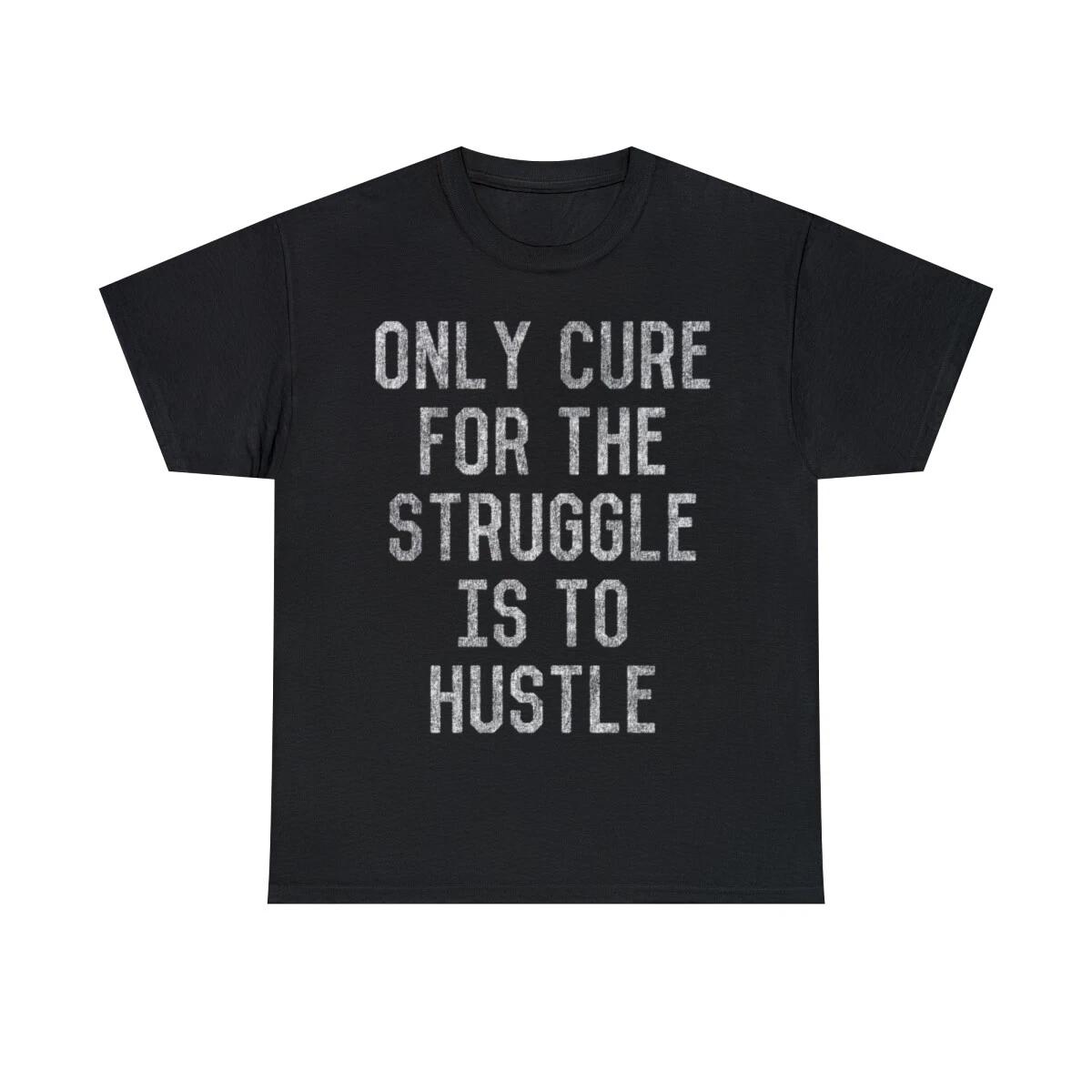 

Only Cure For The Struggle Is To Hustle Graphic Tee Shirt, S-5XL M
