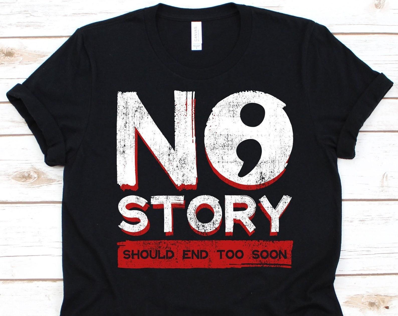 No Story Should End Too Soon Shirt, Suicide Prevention Shirt, Mental Health Tee, Depression Shirt, Semicolon Shirt, Mental Health Awareness M