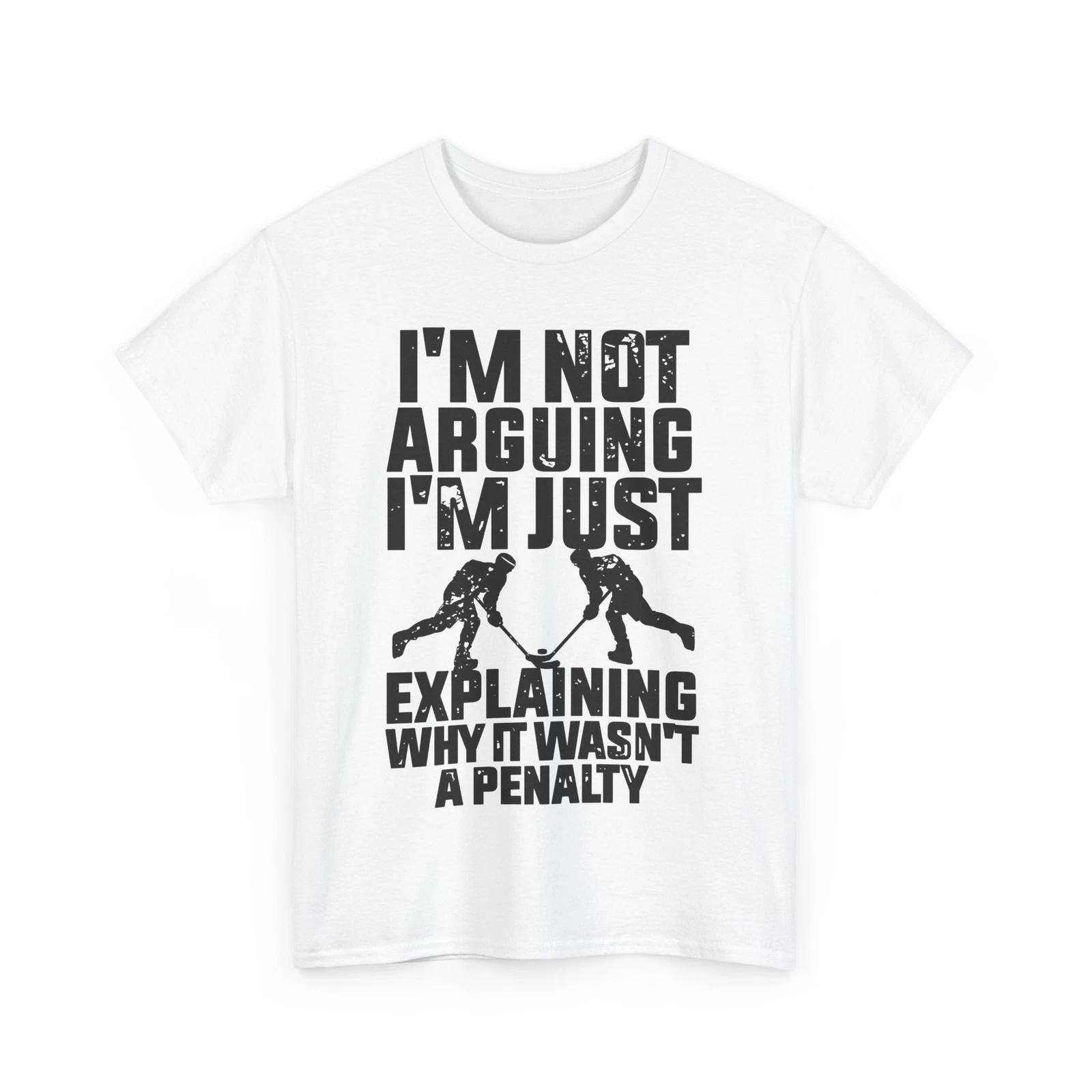 Hockey Shirt, I m Not Arguing I m Just Explaining Why It Wasn t A Penalty Shirt L