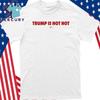 Trump Is Not Hot T-Shirt Unisex T-Shirt