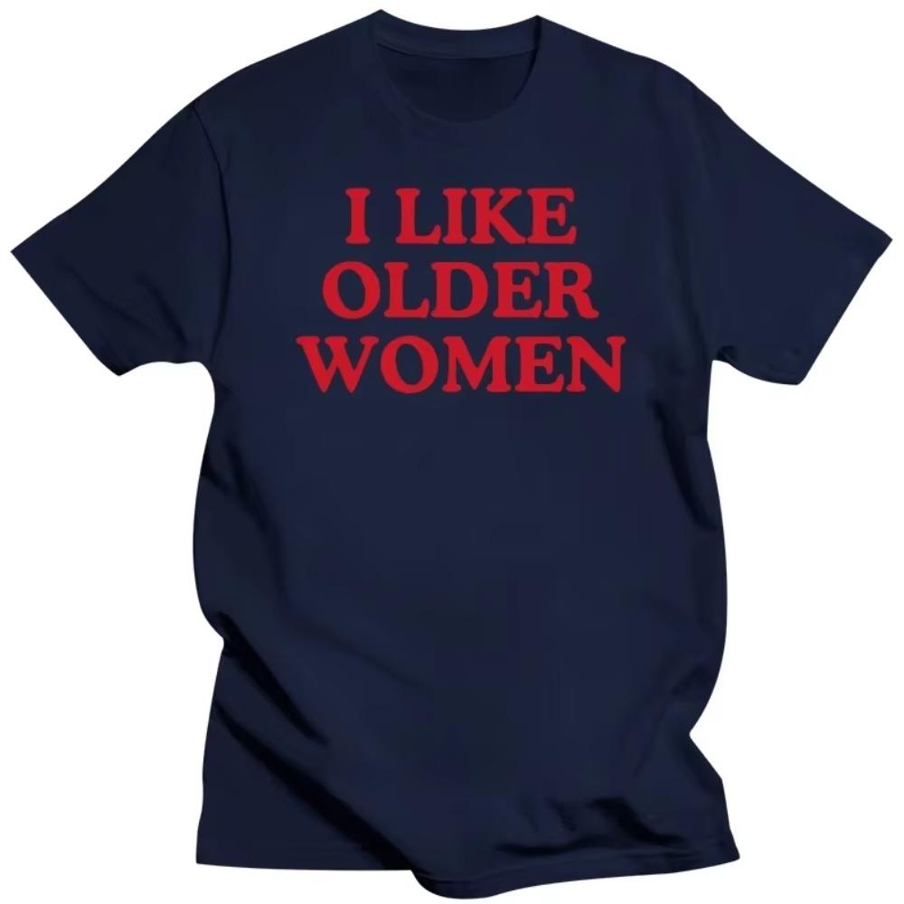I Like Older Women T-shirt Funny Humor Geek Men Women Clothing EU Size 100% Cotton Casual O-neck Summer Unisex T Shirts