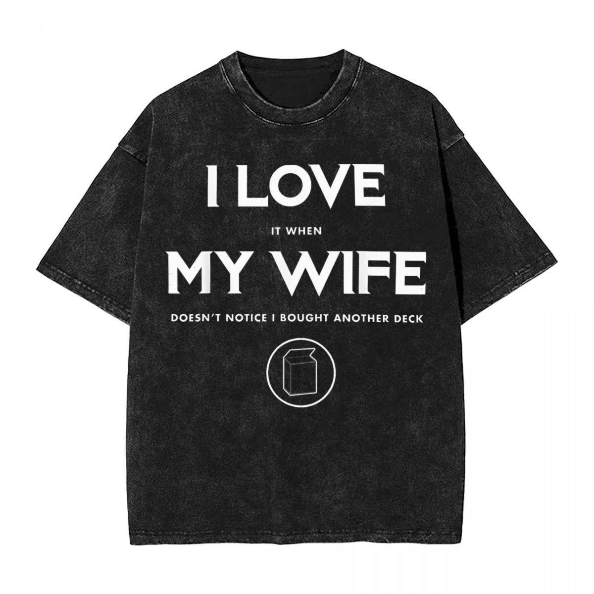 Washed T Shirt Funny TCG Trading Card Game I Love My Wife TShirts Harajuku Magic The Gathering Streetwear Tee Shirt for Men S