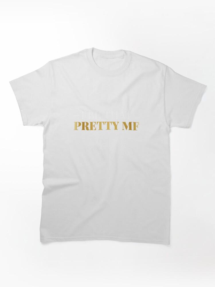 I Be That Pretty MF (Gold/Black BG) Classic T-Shirt