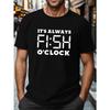 Plus Size Men's IT S ALWAYS FISH O CLOCK Graphic Print T-shirt, Casual Short Sleeve Crew Neck Tee, Men's Clothing For Outdoor