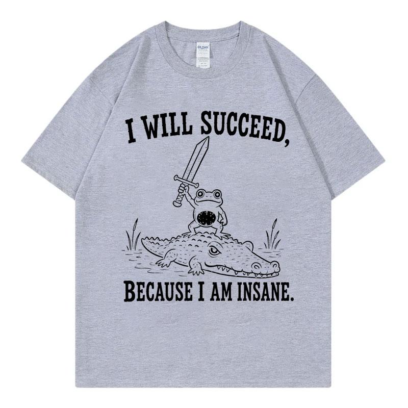 I Will Succeed Because I Am Insane Frog Crocodile Tshirt Unisex Unisex Clothing Funny Meme Tshirts Summer 100cotton Loose T Shirt