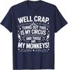 Well Crap Turns Out This Is My Circus Those Are My Monkeys T-Shirt