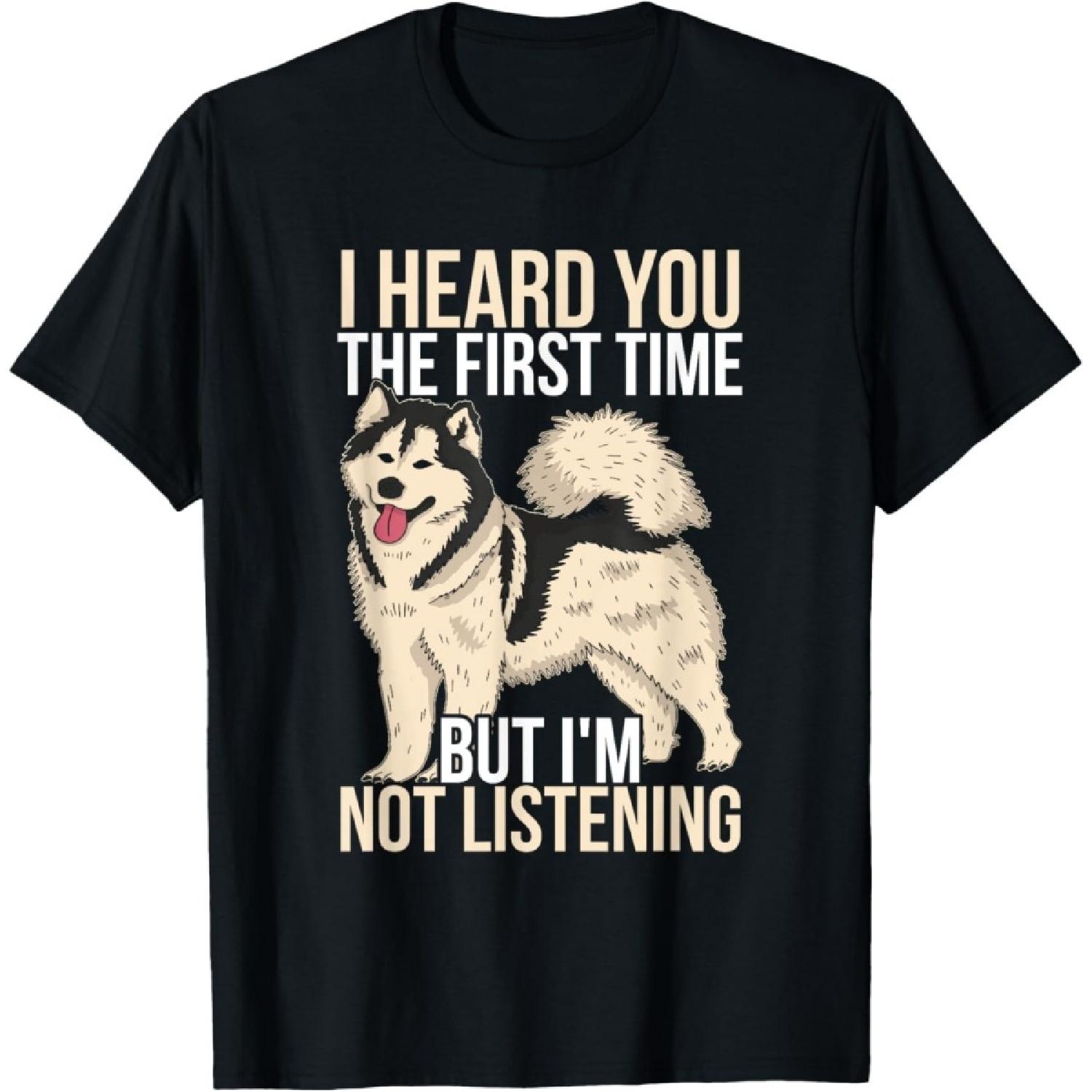 I Heard You The First Time Alaska Dog Funny Alaskan Malamute T-Shirt for Men Women Girls Kids S