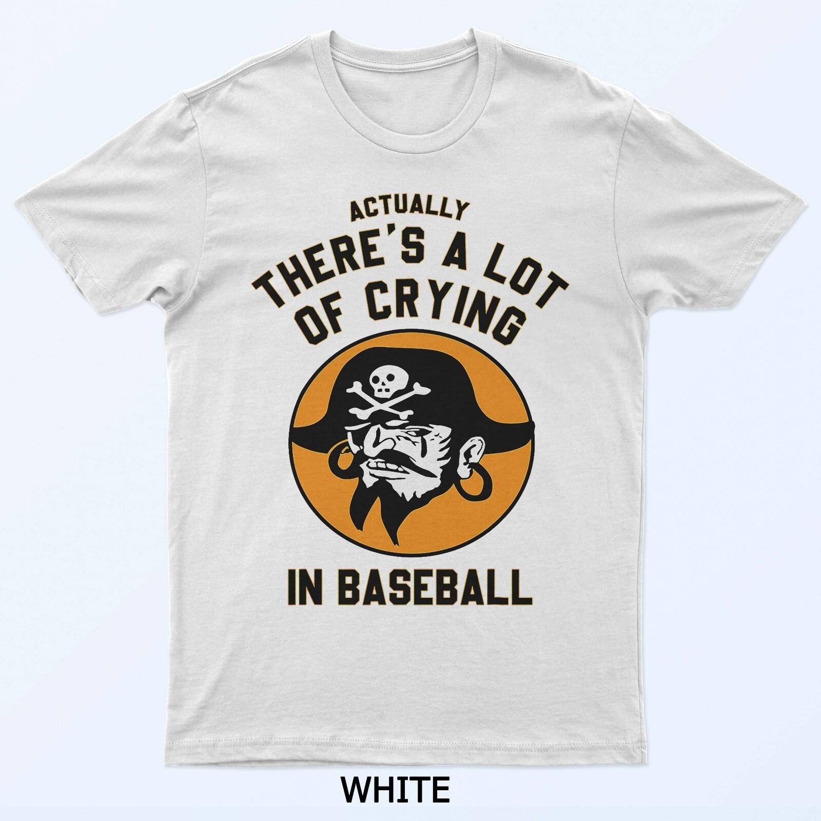 

Actually There A Lot Of Crying In Baseball Lovers Pirate T-Shirt L