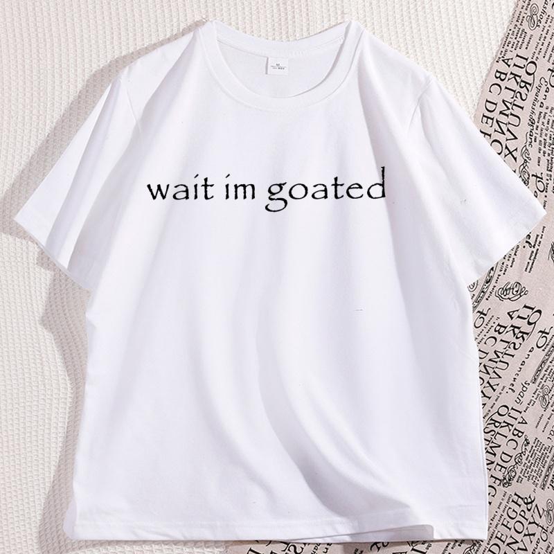 Wait Im Goated T Shirt Funny Trend Y2k Tees Short Sleeve Oneck Cotton Printed Tshirt Unisex Summer Casual Tshirts