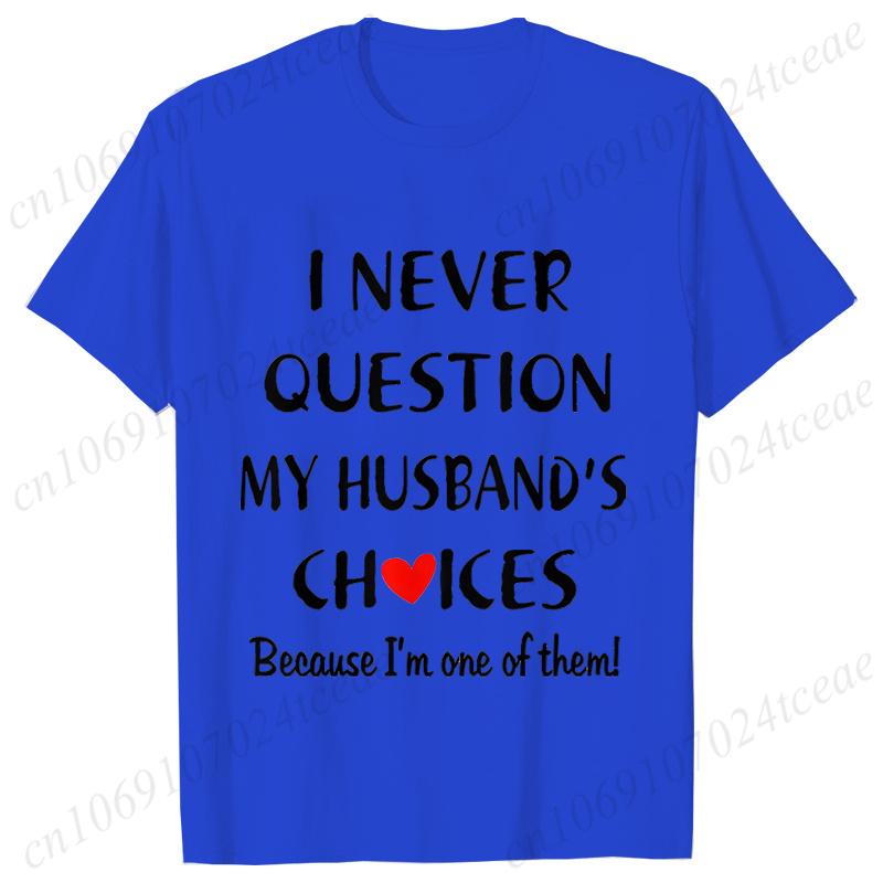 I Never Question My Husband/wife Choice, T-shirt for Unisex Unisex Lover Couples Matching Shirts Valentine's Day Short Sleeve Tees