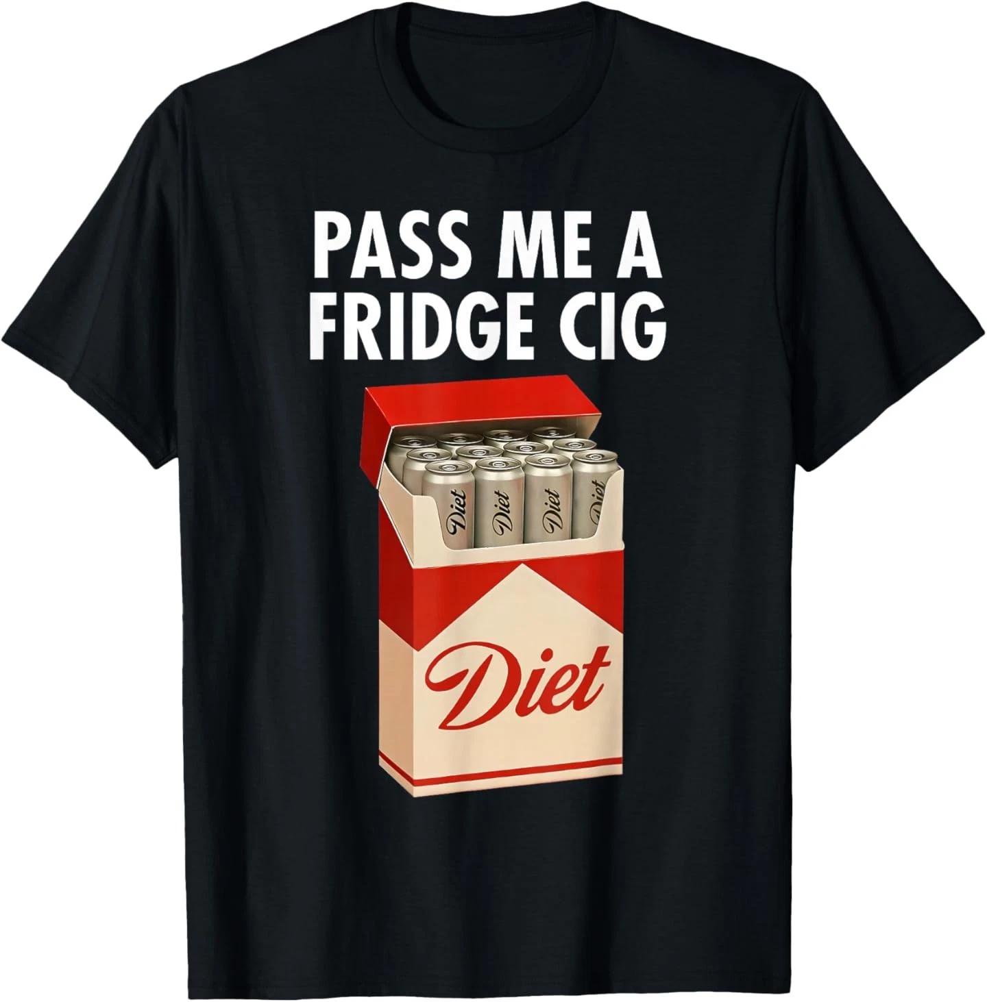 Pass Me A Fridge Cig Funny Fridge Cig Men Women 100% Cotton T-shirt Mens Tees Top 4XL