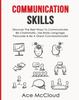 The Communication Skills : Discover The Best Ways To Communicate, Be Charismatic, Use Body Language, Persuade & Be A Great Conversationalist Book