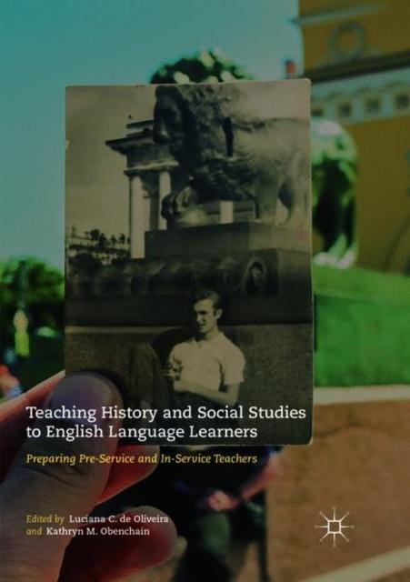 The Teaching History and Social Studies To English Language Learners : Preparing Pre-Service and In-Service Teachers Book